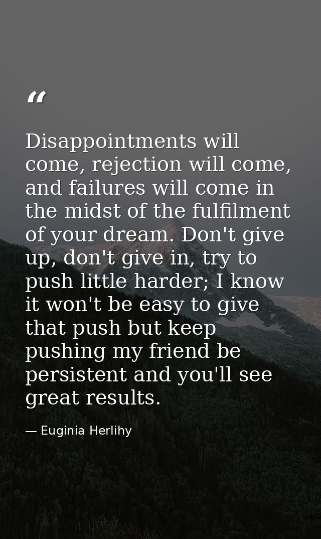 Disappointments will come, rejection will come, and failures will come in the midst of the fulfilment of your dream. Don — Euginia Herlihy