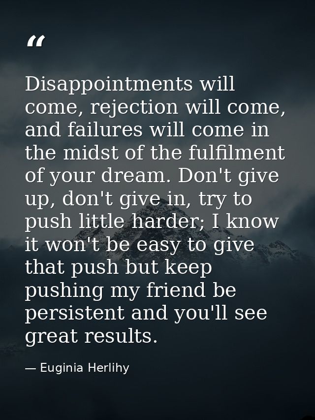 Disappointments will come, rejection will come, and failures will come in the midst of the fulfilment of your dream. Don — Euginia Herlihy