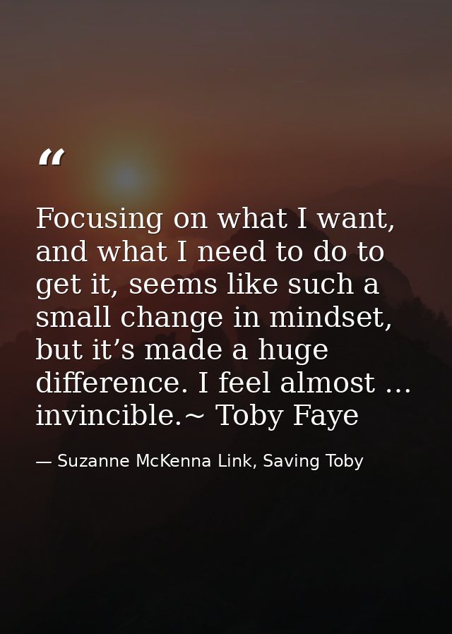 Focusing on what I want, and what I need to do to get it, seems like such a small change in mindset, but it’s made a hug — Suzanne McKenna Link, Saving Toby