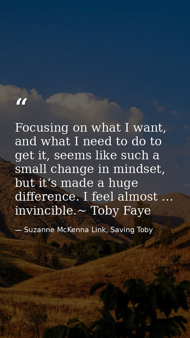 Focusing on what I want, and what I need to do to get it, seems like such a small change in mindset, but it’s made a hug — Suzanne McKenna Link, Saving Toby