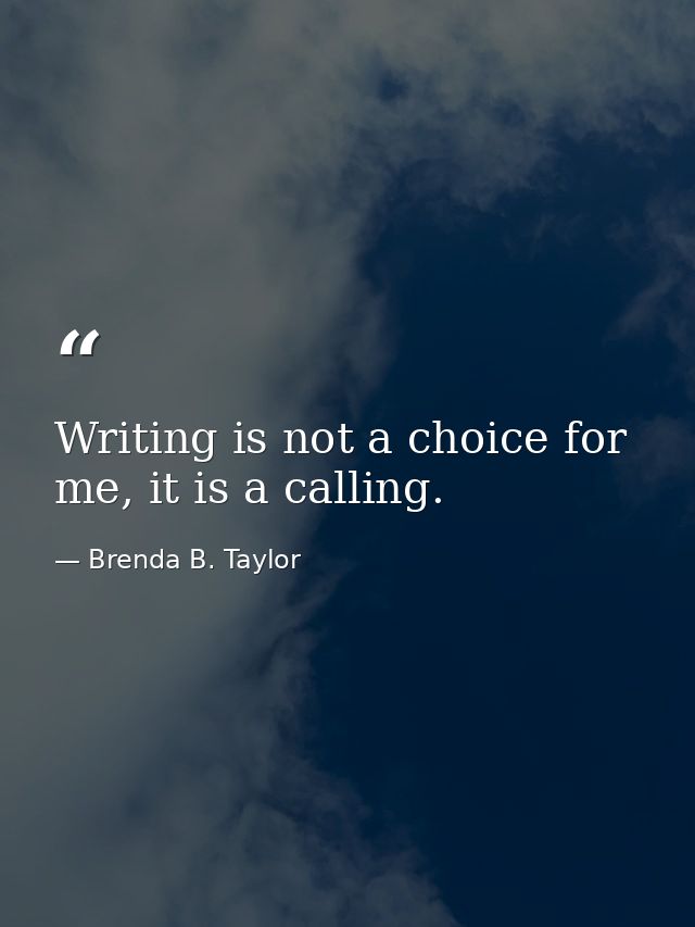 Writing is not a choice for me, it is a calling. — Brenda B. Taylor