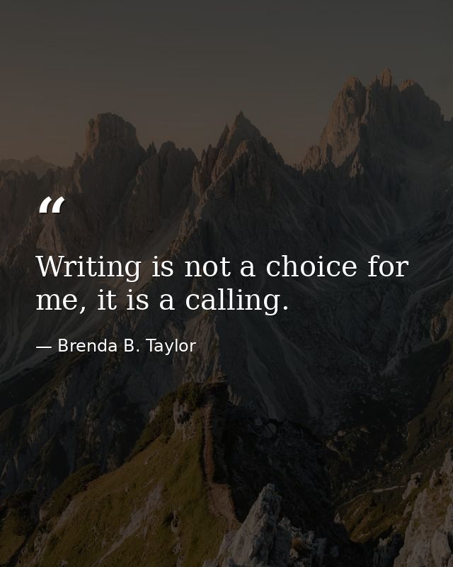 Writing is not a choice for me, it is a calling. — Brenda B. Taylor