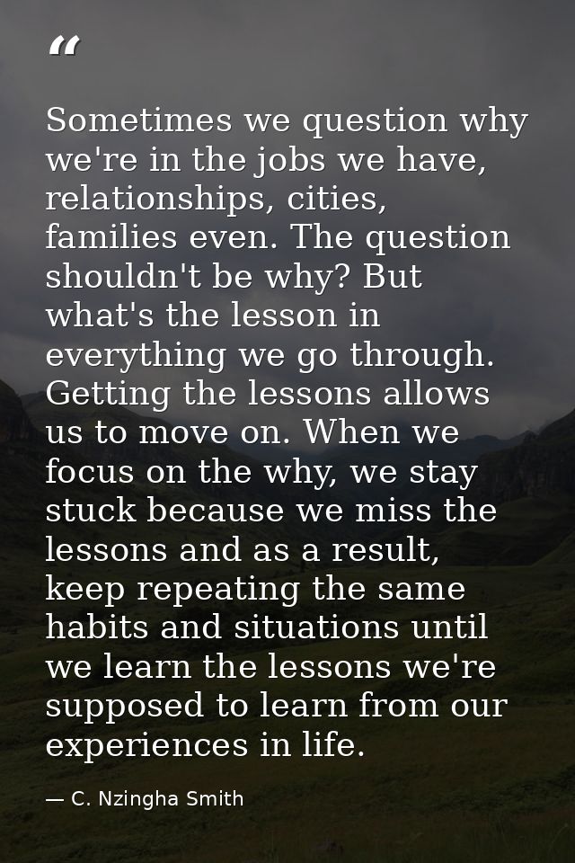 Sometimes we question why we're in the jobs we have, relationships, cities, families even. The question shouldn't be why — C. Nzingha Smith