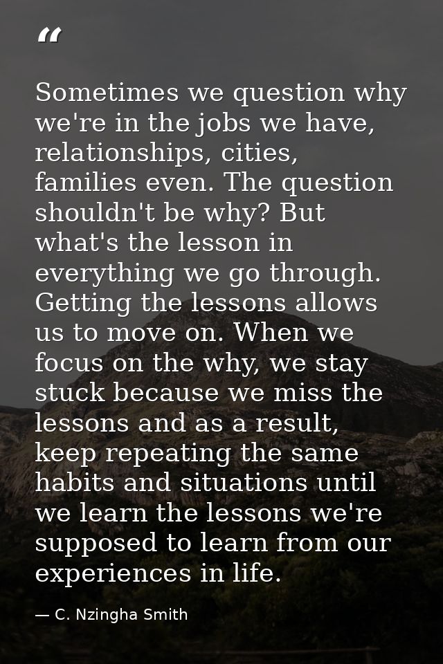 Sometimes we question why we're in the jobs we have, relationships, cities, families even. The question shouldn't be why — C. Nzingha Smith