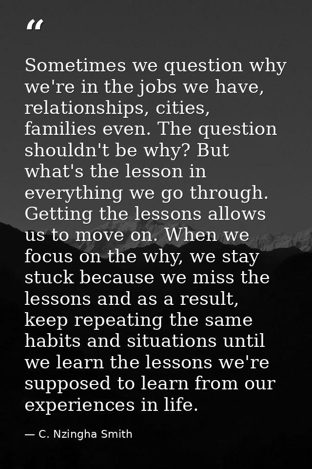 Sometimes we question why we're in the jobs we have, relationships, cities, families even. The question shouldn't be why — C. Nzingha Smith