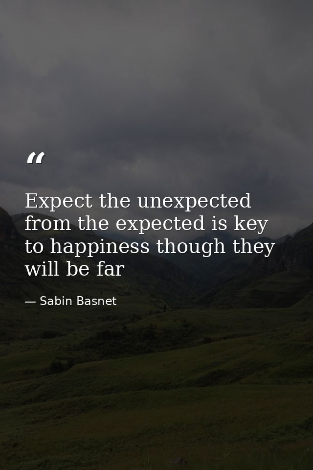 Expect the unexpected from the expected is key to happiness though they will be far — Sabin Basnet