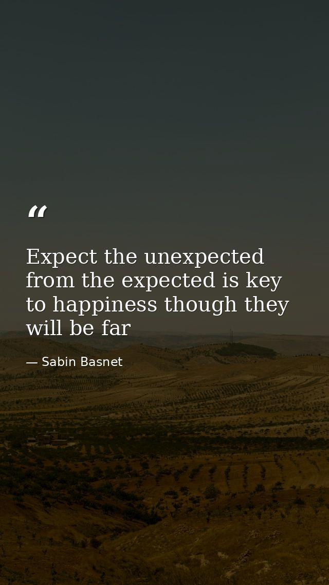 Expect the unexpected from the expected is key to happiness though they will be far — Sabin Basnet