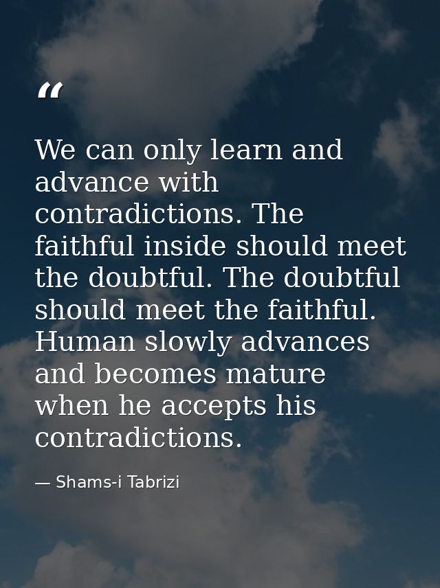 We can only learn and advance with contradictions. The faithful inside should meet the doubtful. The doubtful should mee — Shams-i Tabrizi