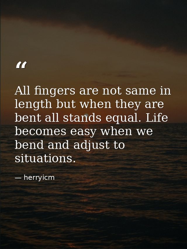 All fingers are not same in length but when they are bent all stands equal. Life becomes easy when we bend and adjust to — herryicm