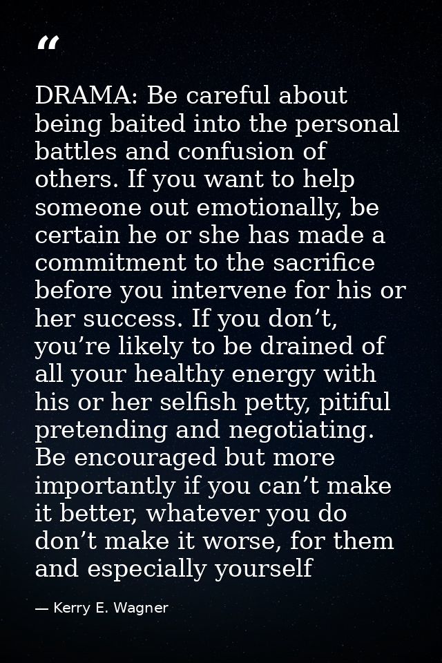 DRAMA: Be careful about being baited into the personal battles and confusion of others. If you want to help someone out  — Kerry E. Wagner