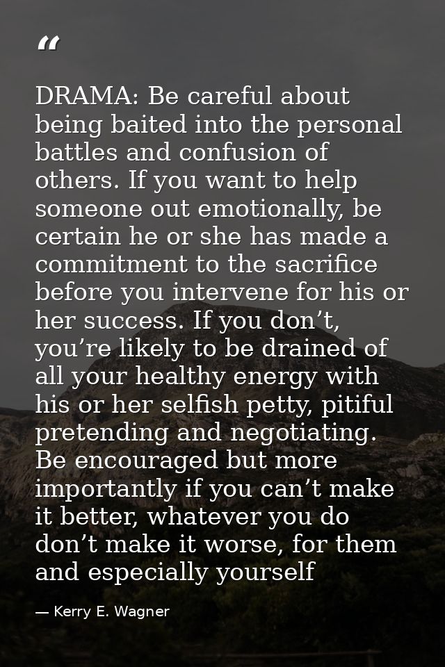 DRAMA: Be careful about being baited into the personal battles and confusion of others. If you want to help someone out  — Kerry E. Wagner