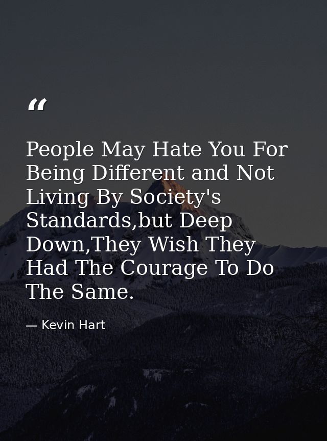 People May Hate You For Being Different and Not Living By Society's Standards,but Deep Down,They Wish They Had The Coura — Kevin Hart