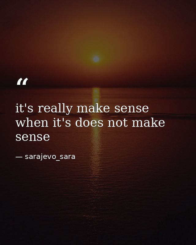 it's really make sense when it's does not make sense — sarajevo_sara