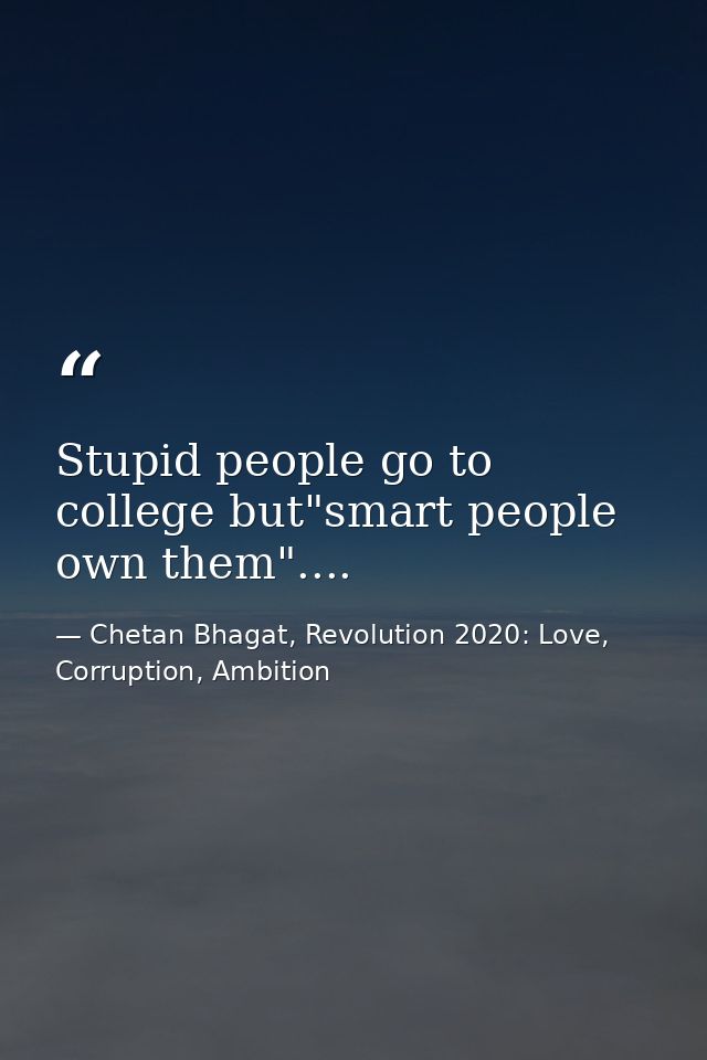 Stupid people go to college but"smart people own them".... — Chetan Bhagat, Revolution 2020: Love, Corruption, Ambition