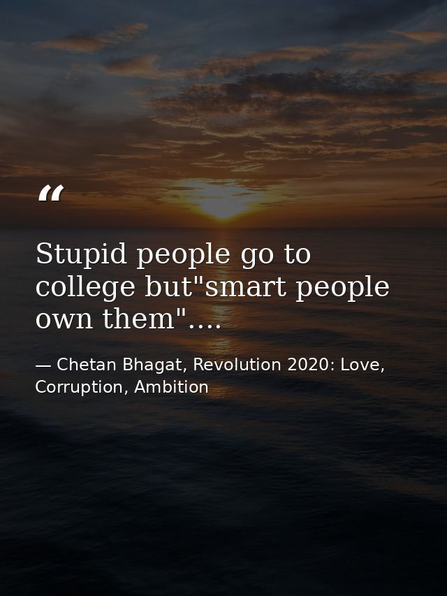 Stupid people go to college but"smart people own them".... — Chetan Bhagat, Revolution 2020: Love, Corruption, Ambition