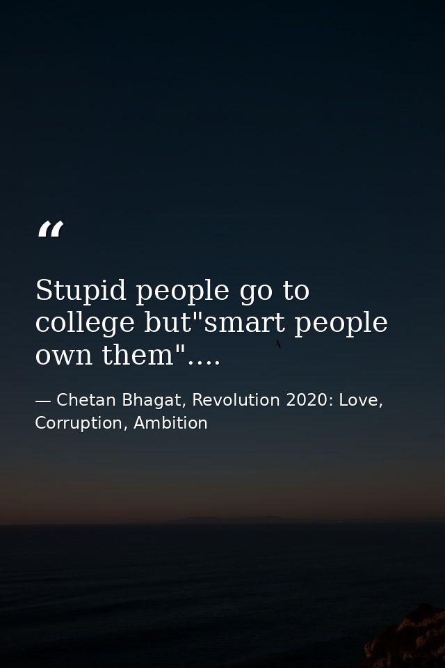 Stupid people go to college but"smart people own them".... — Chetan Bhagat, Revolution 2020: Love, Corruption, Ambition