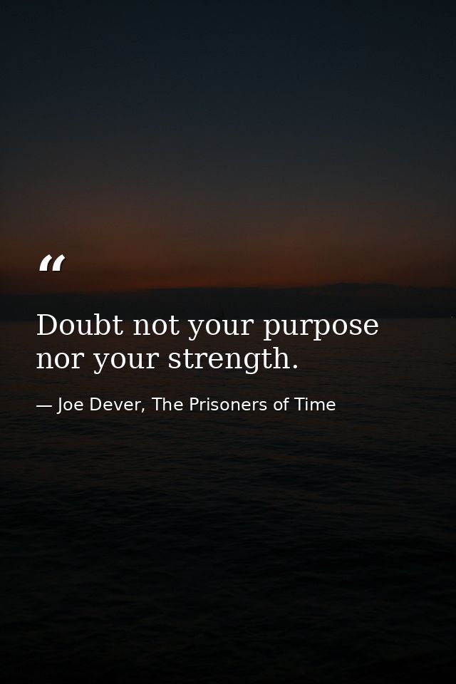 Doubt not your purpose nor your strength. — Joe Dever, The Prisoners of Time