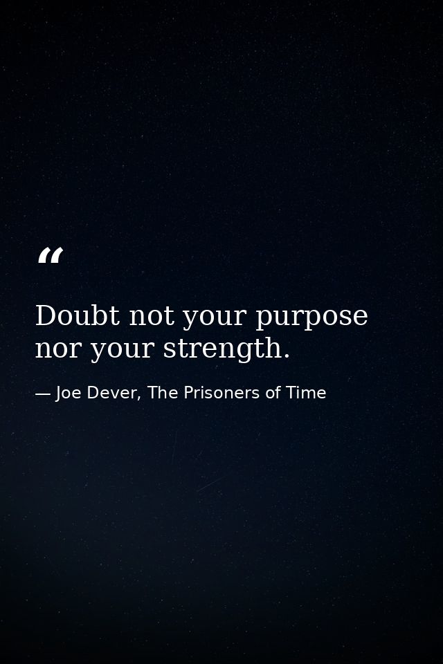 Doubt not your purpose nor your strength. — Joe Dever, The Prisoners of Time