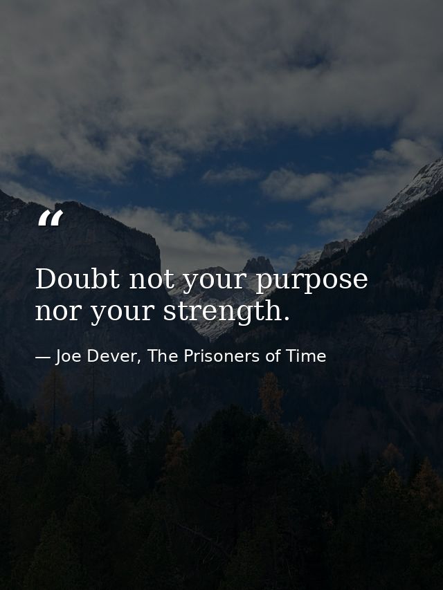 Doubt not your purpose nor your strength. — Joe Dever, The Prisoners of Time