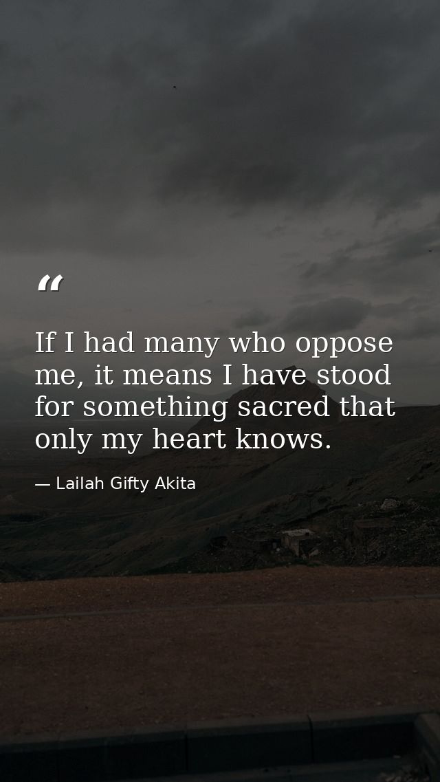 If I had many who oppose me, it means I have stood for something sacred that only my heart knows. — Lailah Gifty Akita