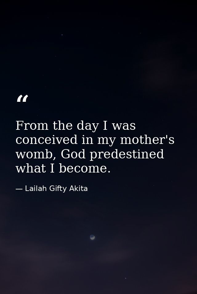 From the day I was conceived in my mother's womb, God predestined what I become. — Lailah Gifty Akita