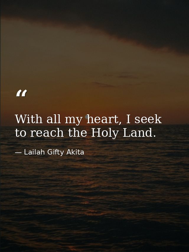 With all my heart, I seek to reach the Holy Land. — Lailah Gifty Akita