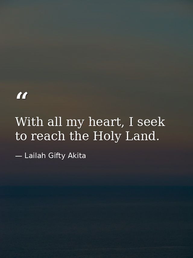 With all my heart, I seek to reach the Holy Land. — Lailah Gifty Akita