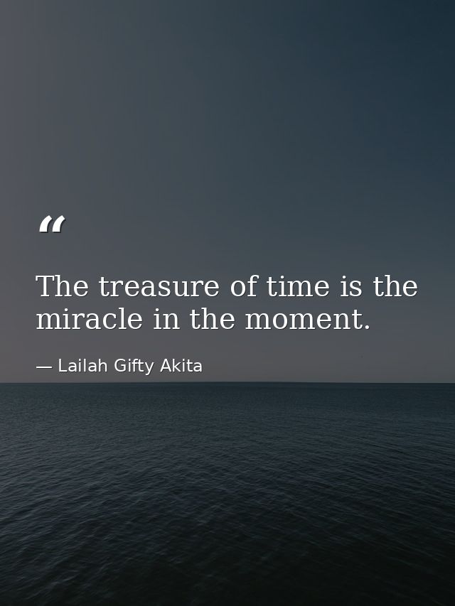 The treasure of time is the miracle in the moment. — Lailah Gifty Akita