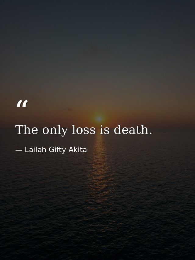 The only loss is death. — Lailah Gifty Akita