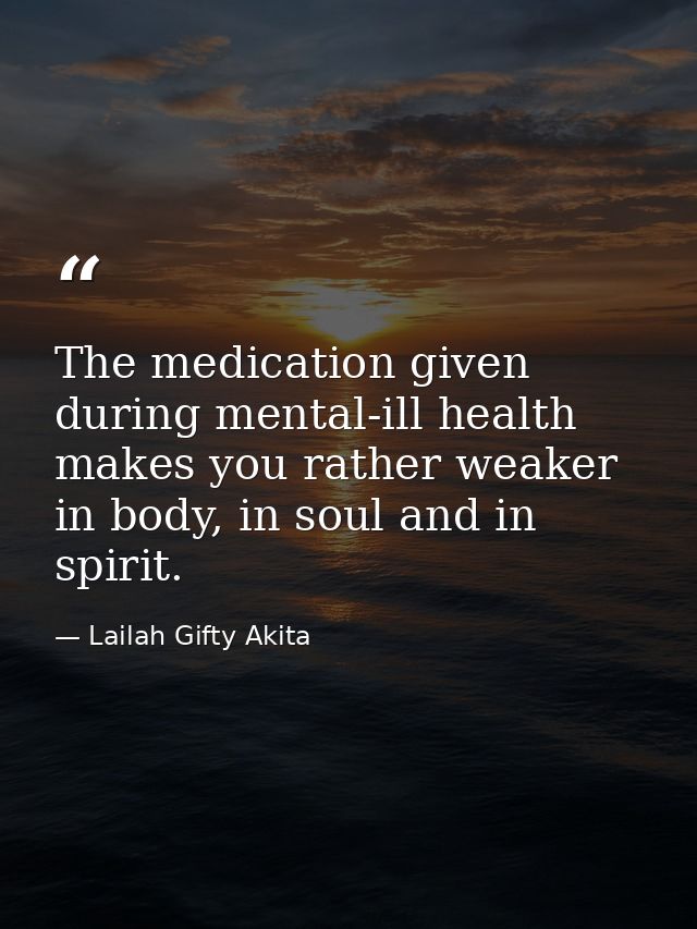 The medication given during mental-ill health makes you rather weaker in body, in soul and in spirit. — Lailah Gifty Akita