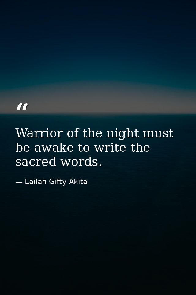 Warrior of the night must be awake to write the sacred words. — Lailah Gifty Akita