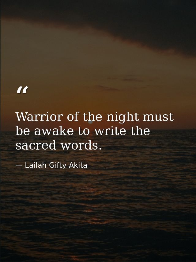Warrior of the night must be awake to write the sacred words. — Lailah Gifty Akita