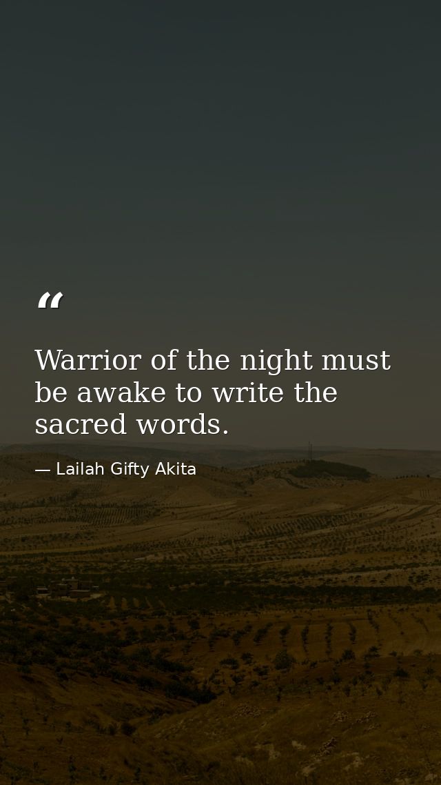 Warrior of the night must be awake to write the sacred words. — Lailah Gifty Akita