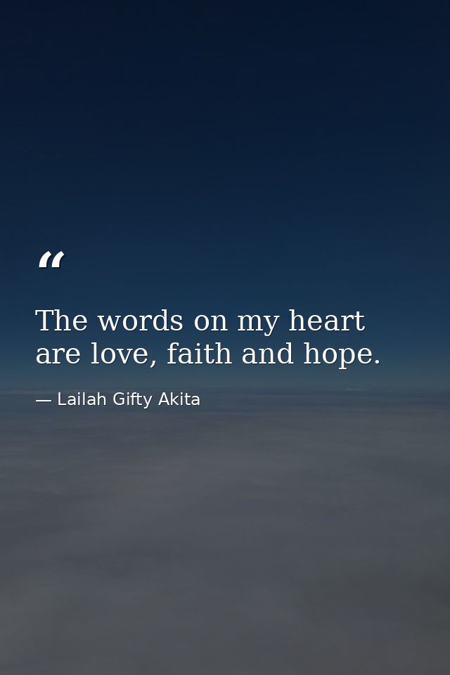 The words on my heart are love, faith and hope. — Lailah Gifty Akita