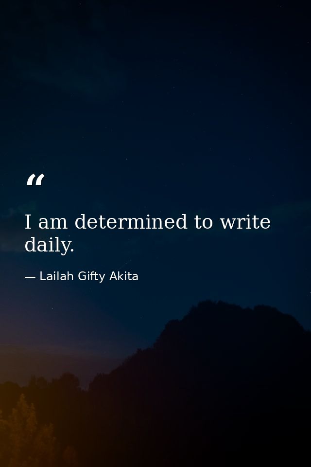 I am determined to write daily. — Lailah Gifty Akita