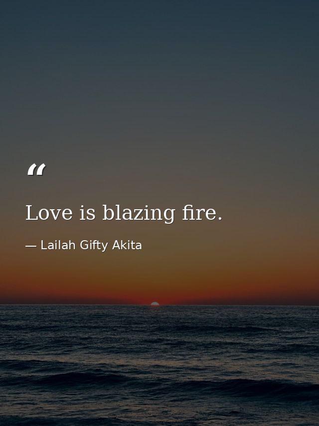 Love is blazing fire. — Lailah Gifty Akita