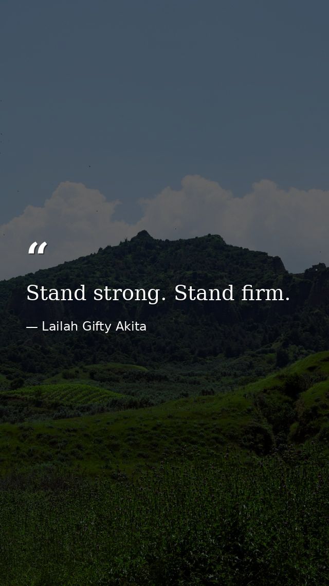 Stand strong. Stand firm. — Lailah Gifty Akita