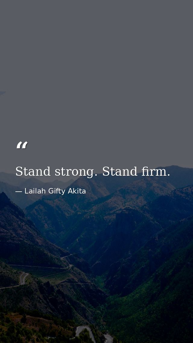 Stand strong. Stand firm. — Lailah Gifty Akita