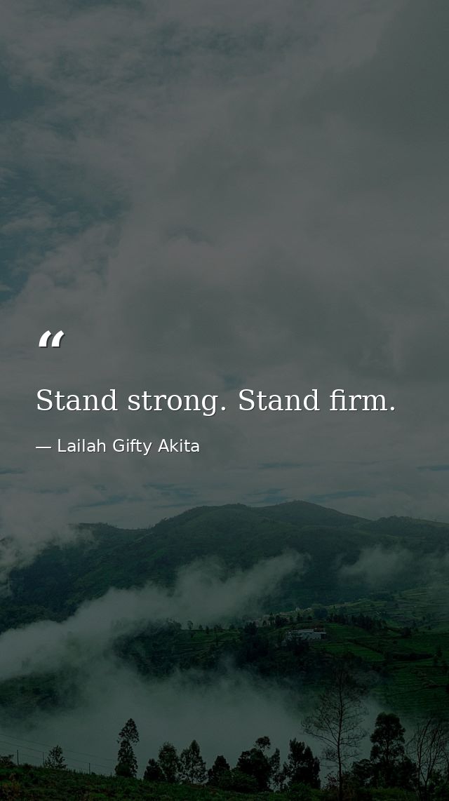 Stand strong. Stand firm. — Lailah Gifty Akita