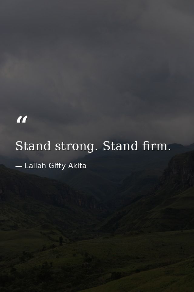 Stand strong. Stand firm. — Lailah Gifty Akita