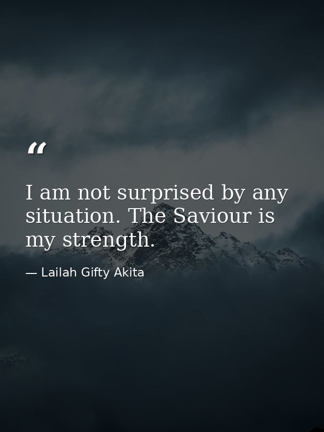 I am not surprised by any situation. The Saviour is my strength. — Lailah Gifty Akita
