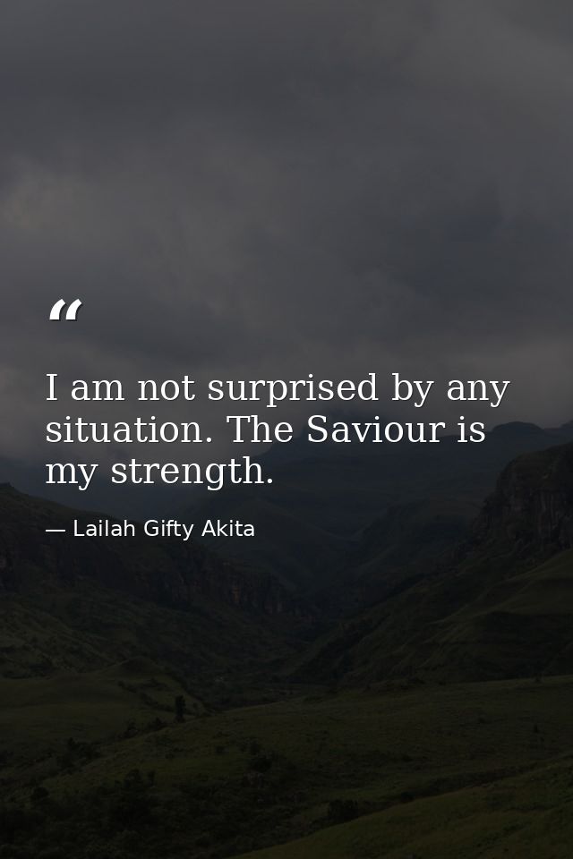 I am not surprised by any situation. The Saviour is my strength. — Lailah Gifty Akita