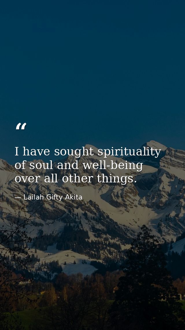 I have sought spirituality of soul and well-being over all other things. — Lailah Gifty Akita