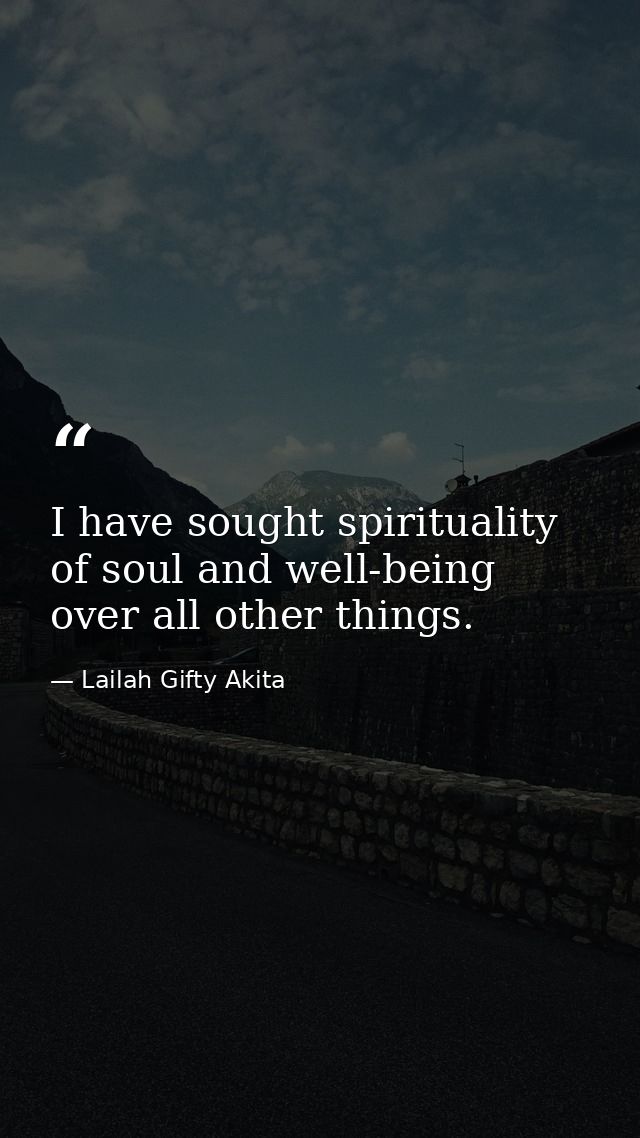 I have sought spirituality of soul and well-being over all other things. — Lailah Gifty Akita