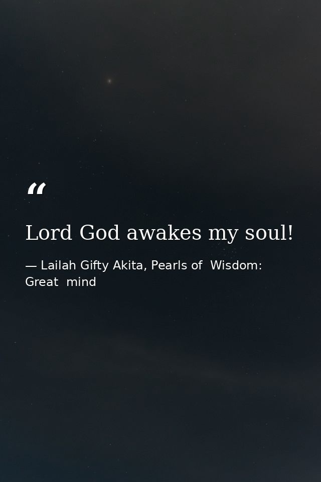 Lord God awakes my soul! — Lailah Gifty Akita, Pearls of  Wisdom: Great  mind