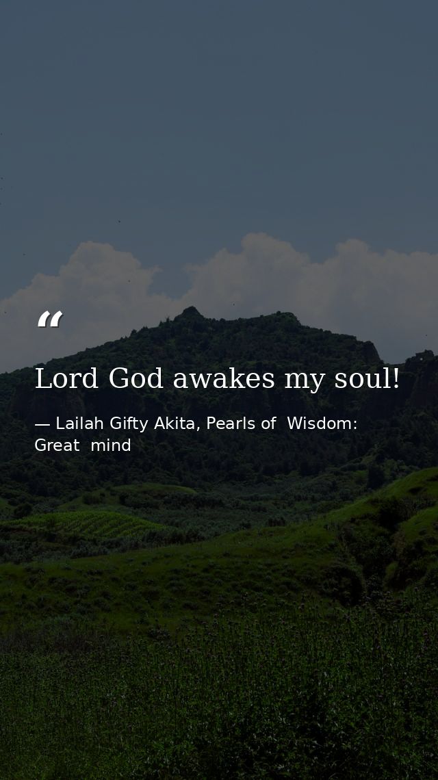 Lord God awakes my soul! — Lailah Gifty Akita, Pearls of  Wisdom: Great  mind