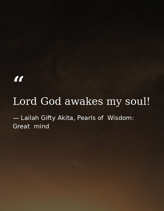 Lord God awakes my soul! — Lailah Gifty Akita, Pearls of  Wisdom: Great  mind