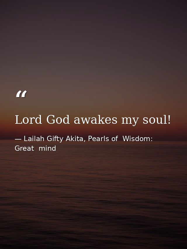 Lord God awakes my soul! — Lailah Gifty Akita, Pearls of  Wisdom: Great  mind