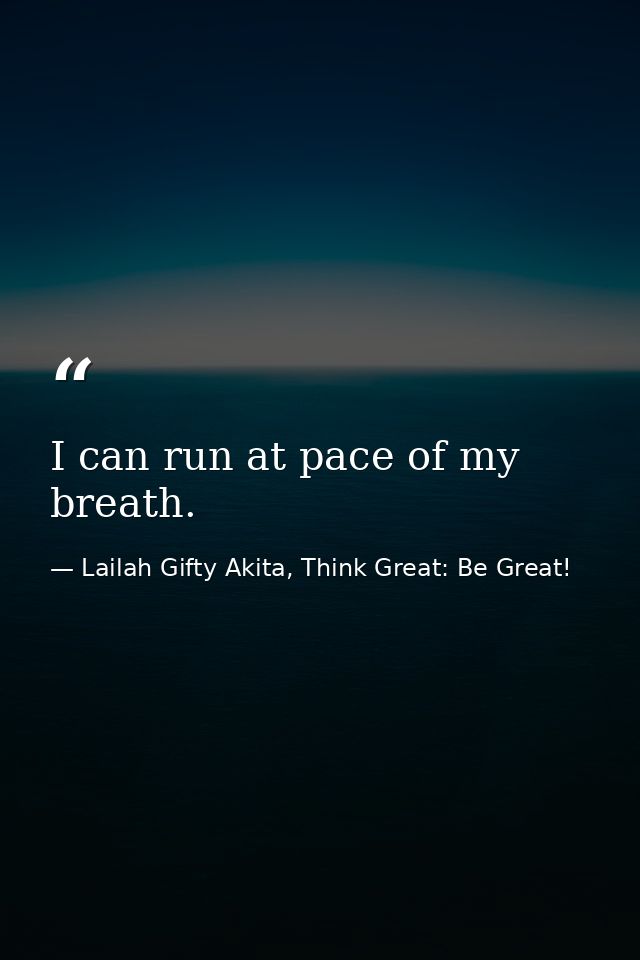 I can run at pace of my breath. — Lailah Gifty Akita, Think Great: Be Great!