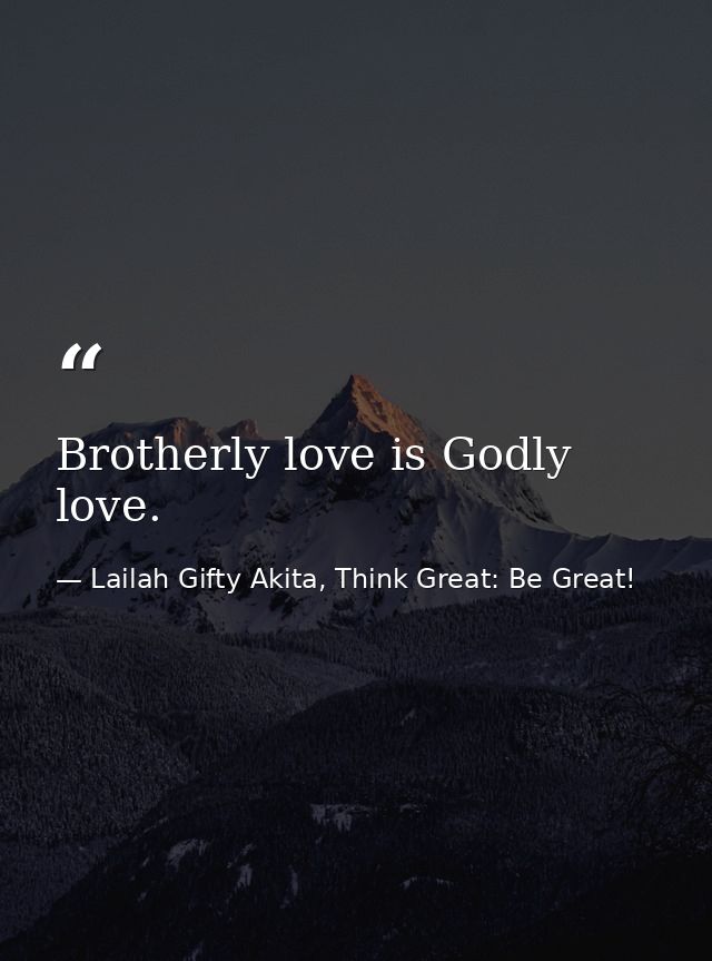 Brotherly love is Godly love. — Lailah Gifty Akita, Think Great: Be Great!